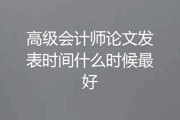 高级会计师论文发表时间什么时候最好