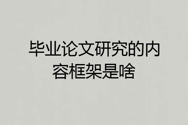 毕业论文研究的内容框架是啥