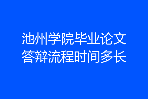 池州学院毕业论文答辩流程时间多长