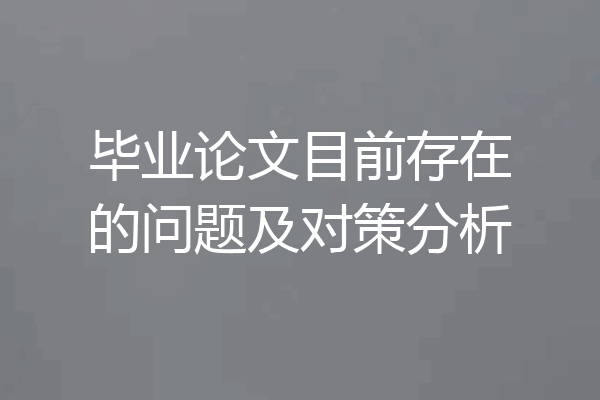 毕业论文目前存在的问题及对策分析