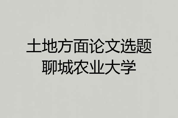 土地方面论文选题聊城农业大学