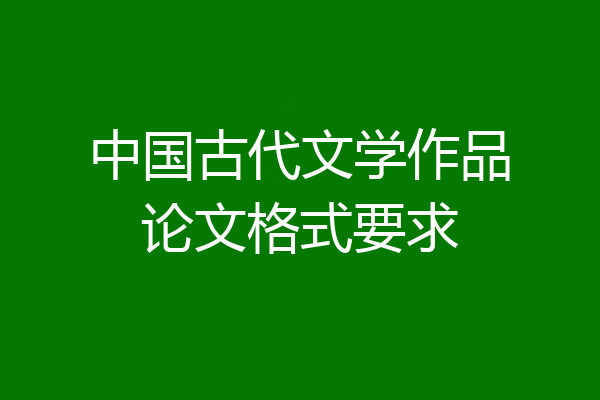 中国古代文学作品论文格式要求