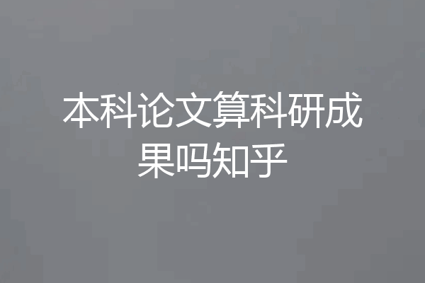 本科论文算科研成果吗知乎