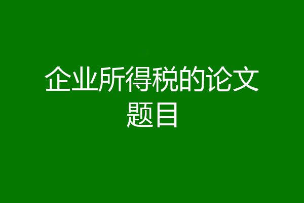 企业所得税的论文题目