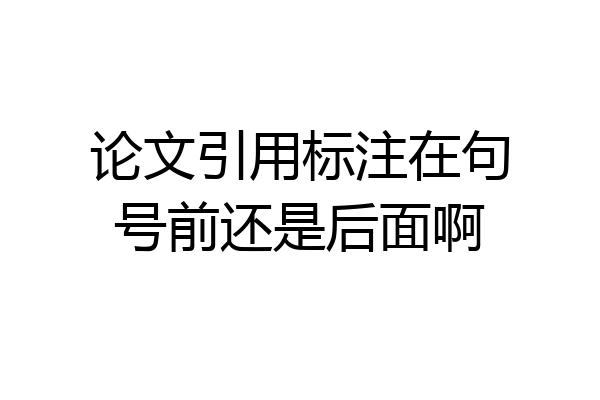 论文引用标注在句号前还是后面啊