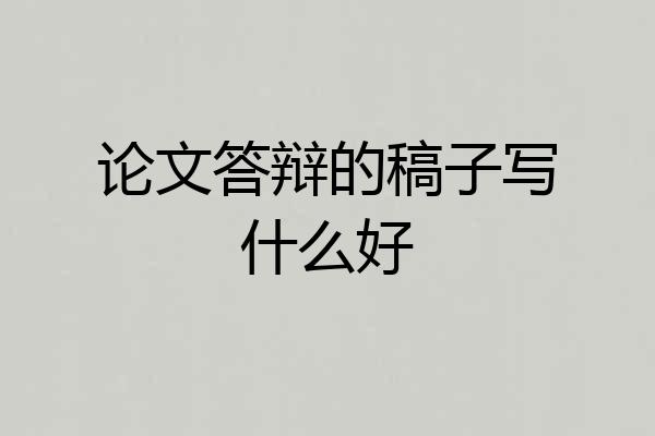 论文答辩的稿子写什么好