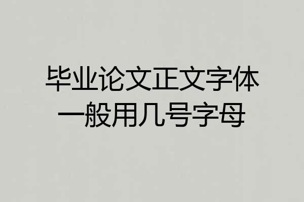 毕业论文正文字体一般用几号字母
