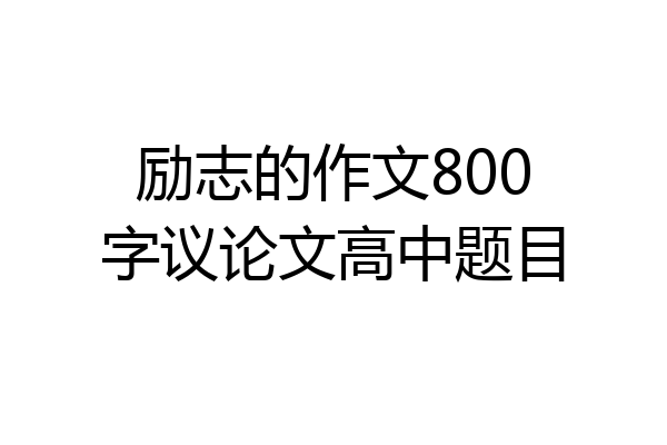 励志的作文800字议论文高中题目