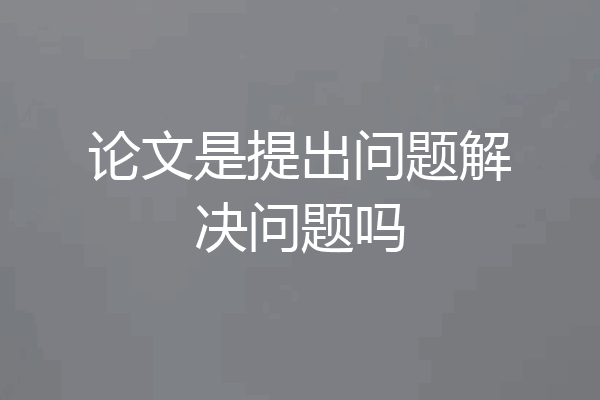 论文是提出问题解决问题吗