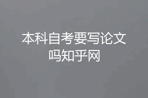 本科自考要写论文吗知乎网