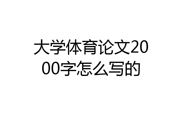 大学体育论文2000字怎么写的