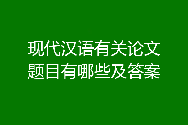 现代汉语有关论文题目有哪些及答案