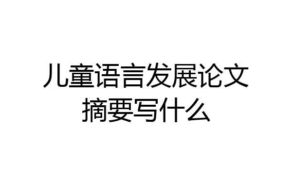 儿童语言发展论文摘要写什么