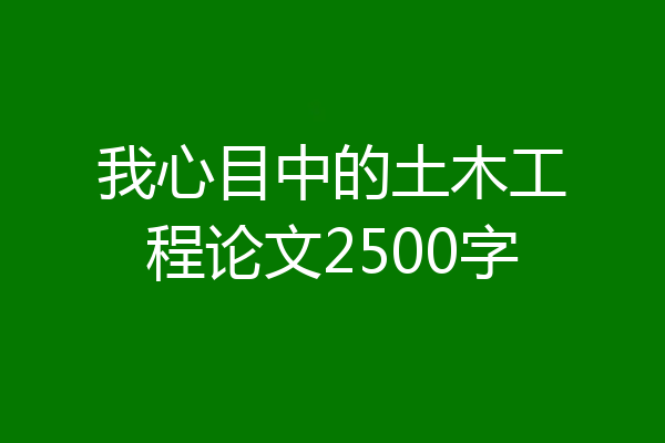 我心目中的土木工程论文2500字