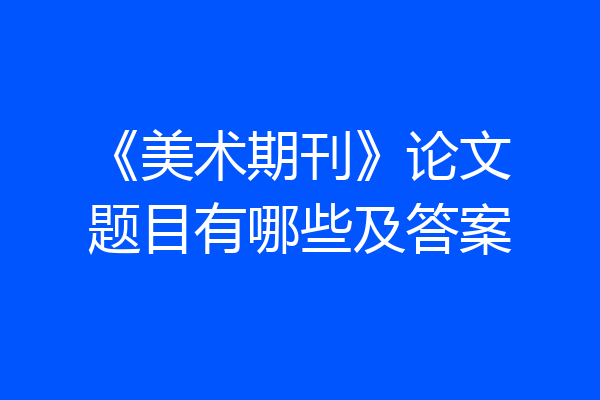 《美术期刊》论文题目有哪些及答案
