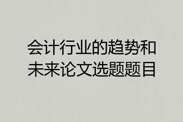 会计行业的趋势和未来论文选题题目