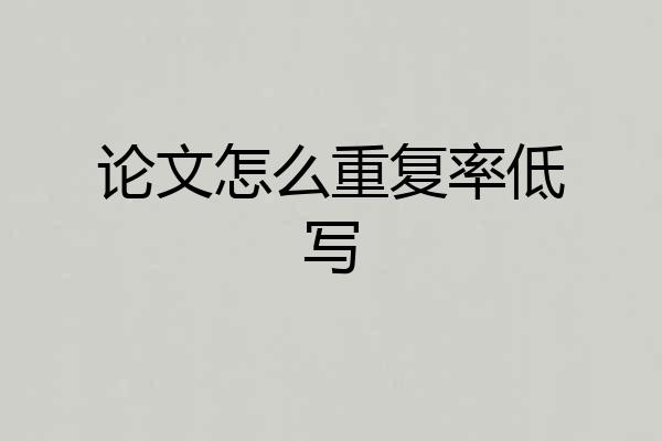 论文怎么重复率低写