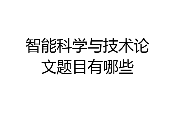 智能科学与技术论文题目有哪些