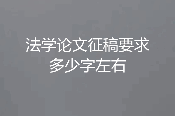 法学论文征稿要求多少字左右