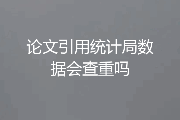 论文引用统计局数据会查重吗