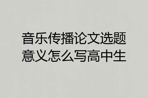 音乐传播论文选题意义怎么写高中生