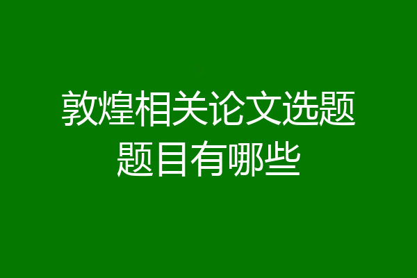 敦煌相关论文选题题目有哪些