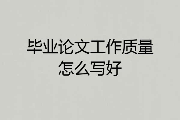 毕业论文工作质量怎么写好