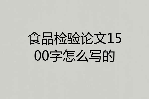 食品检验论文1500字怎么写的