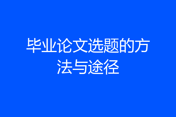 毕业论文选题的方法与途径