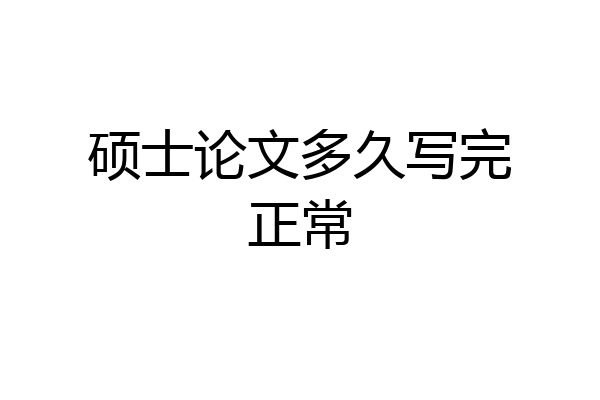 硕士论文多久写完正常