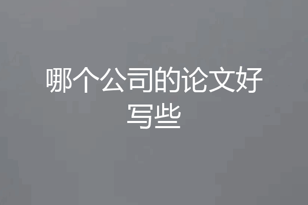 哪个公司的论文好写些
