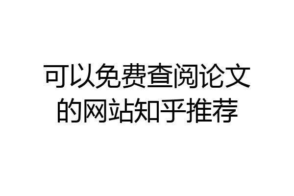 可以免费查阅论文的网站知乎推荐