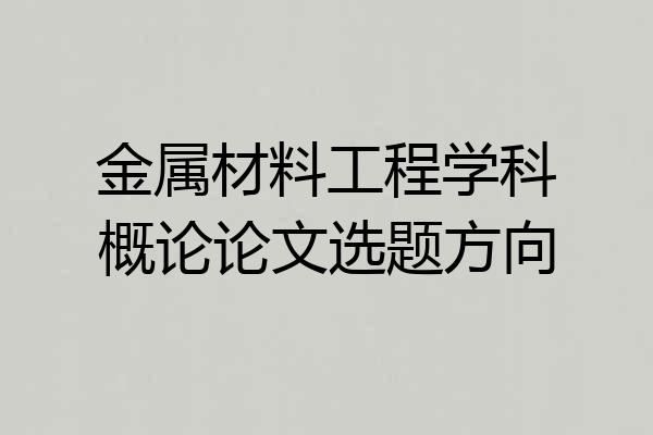金属材料工程学科概论论文选题方向