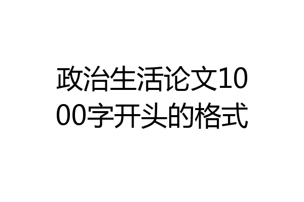政治生活论文1000字开头的格式