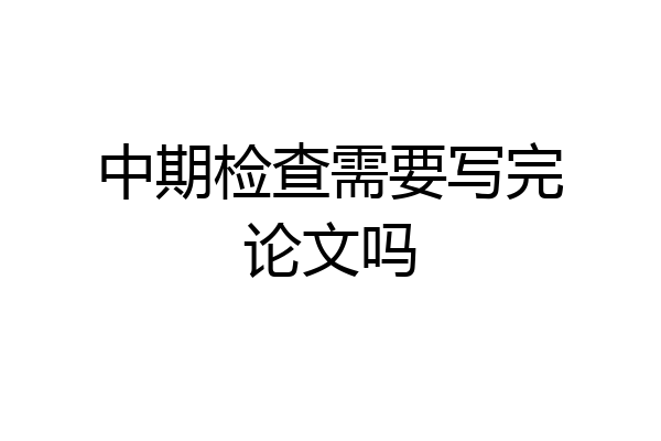 中期检查需要写完论文吗