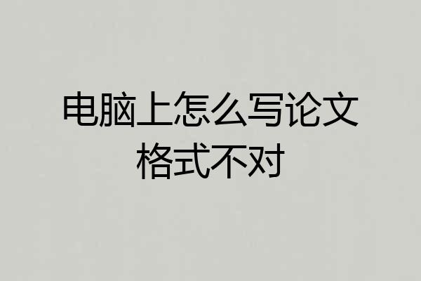 电脑上怎么写论文格式不对