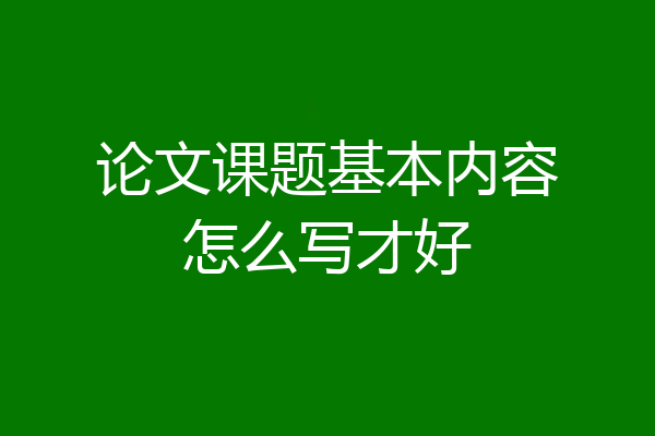 论文课题基本内容怎么写才好