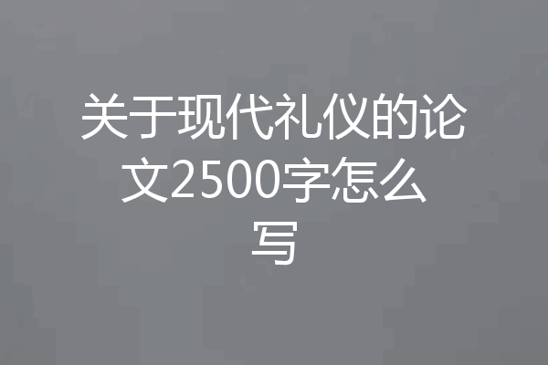 关于现代礼仪的论文2500字怎么写