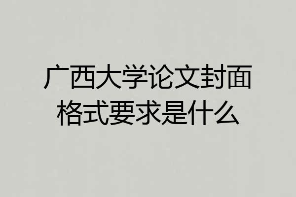 广西大学论文封面格式要求是什么