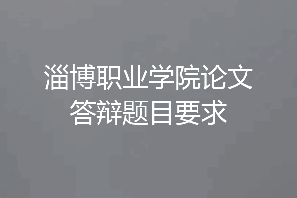 淄博职业学院论文答辩题目要求