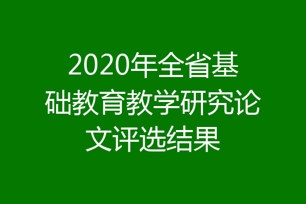 2020年全省基础教育教学研究论文评选结果