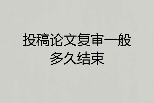 投稿论文复审一般多久结束