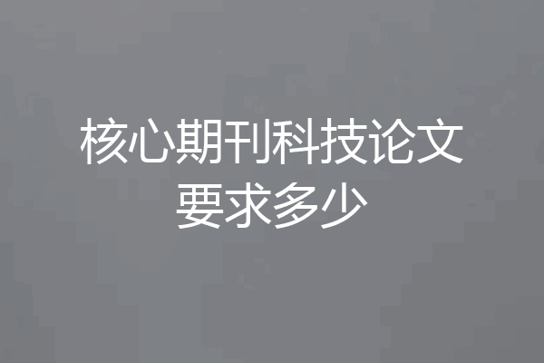 核心期刊科技论文要求多少