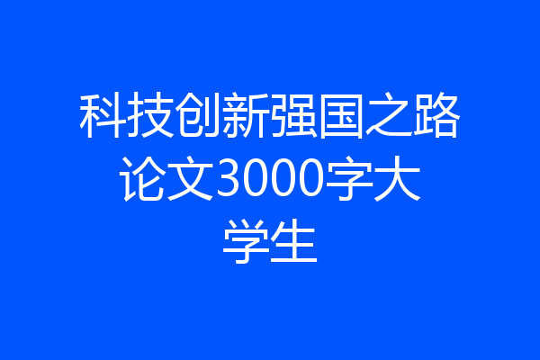 科技创新强国之路论文3000字大学生