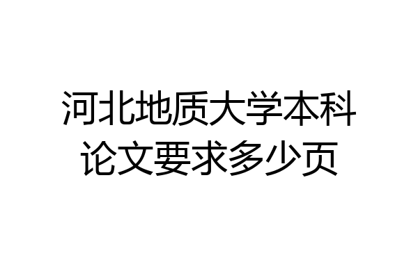 河北地质大学本科论文要求多少页