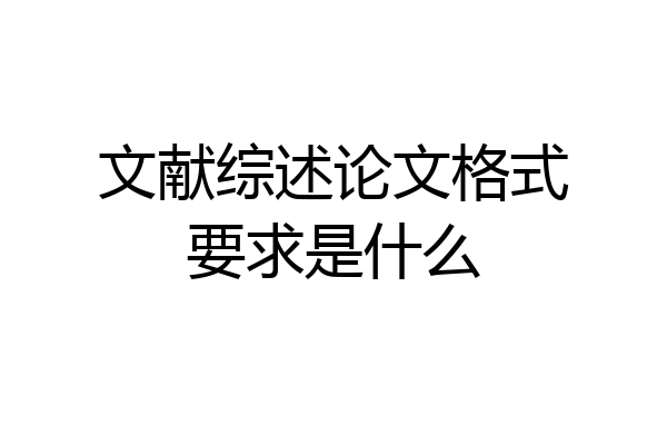 文献综述论文格式要求是什么