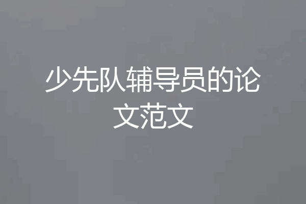 少先队辅导员的论文范文