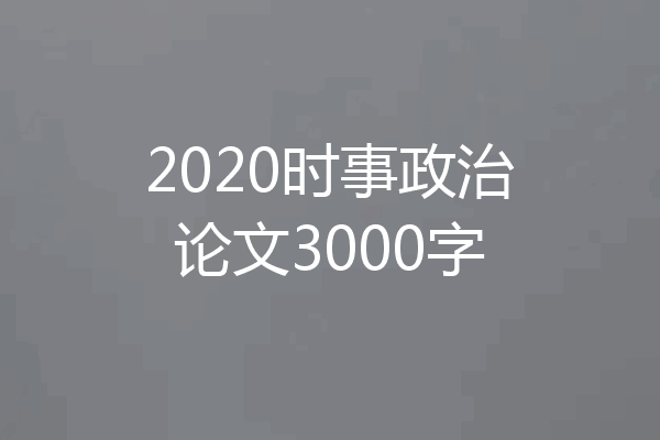2020时事政治论文3000字