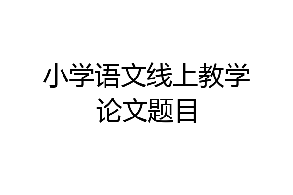 小学语文线上教学论文题目