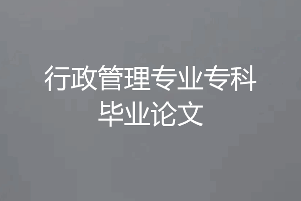 行政管理专业专科毕业论文